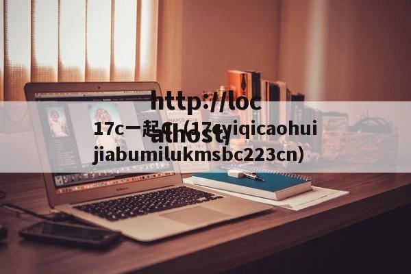 17c一起C(17cyiqicaohuijiabumilukmsbc223cn)